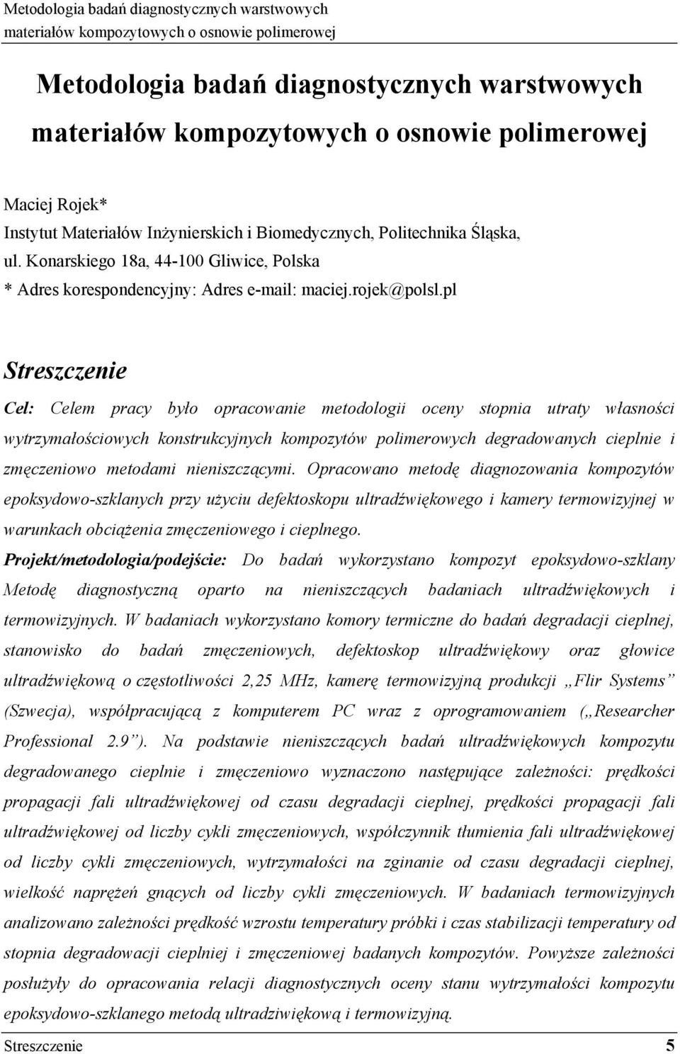 pl Streszczenie Cel: Celem pracy było opracowanie metodologii oceny stopnia utraty własności wytrzymałościowych konstrukcyjnych kompozytów polimerowych degradowanych cieplnie i zmęczeniowo metodami