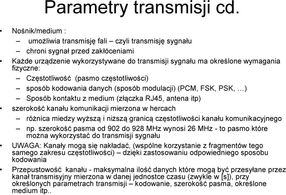 Częstotliwość (pasmo częstotliwości) sposób kodowania danych (sposób modulacji) (PCM, FSK, PSK, ) Sposób kontaktu z medium (złączka RJ45, antena itp) szerokość kanału komunikacji mierzona w hercach