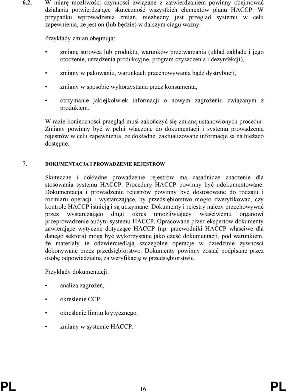 Przykłady zmian obejmują: zmianę surowca lub produktu, warunków przetwarzania (układ zakładu i jego otoczenie, urządzenia produkcyjne, program czyszczenia i dezynfekcji), zmiany w pakowaniu,
