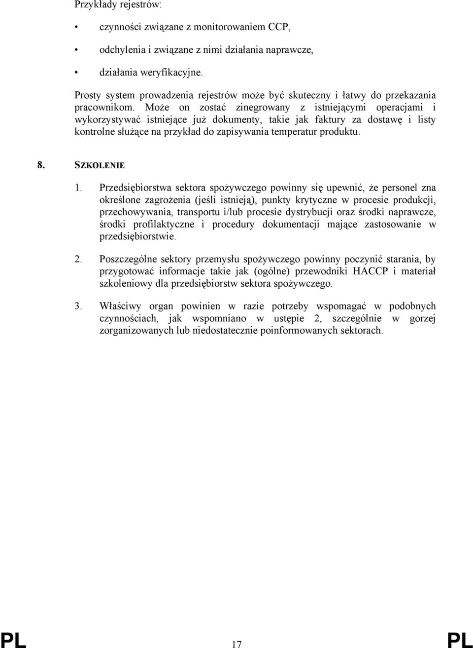 Może on zostać zinegrowany z istniejącymi operacjami i wykorzystywać istniejące już dokumenty, takie jak faktury za dostawę i listy kontrolne służące na przykład do zapisywania temperatur produktu. 8.