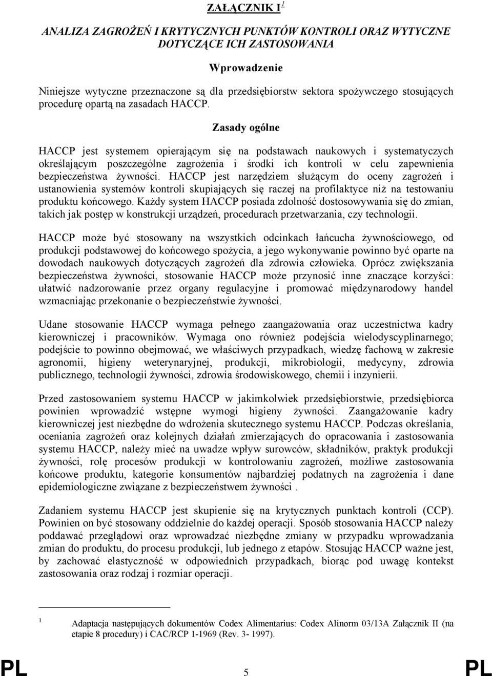 Zasady ogólne HACCP jest systemem opierającym się na podstawach naukowych i systematyczych określającym poszczególne zagrożenia i środki ich kontroli w celu zapewnienia bezpieczeństwa żywności.
