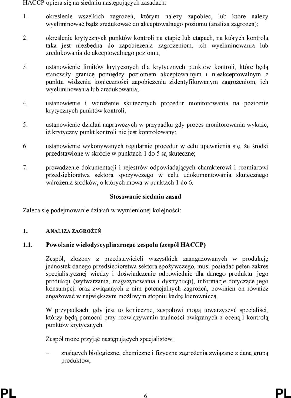 określenie krytycznych punktów kontroli na etapie lub etapach, na których kontrola taka jest niezbędna do zapobieżenia zagrożeniom, ich wyeliminowania lub zredukowania do akceptowalnego poziomu; 3.