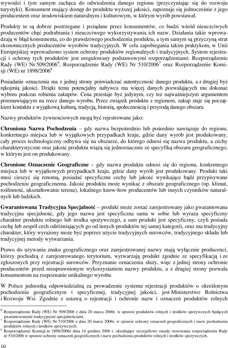 Produkty te są dobrze postrzegane i pożądane przez konsumentów, co budzi wśród nieuczciwych producentów chęć podrabiania i nieuczciwego wykorzystywania ich nazw.