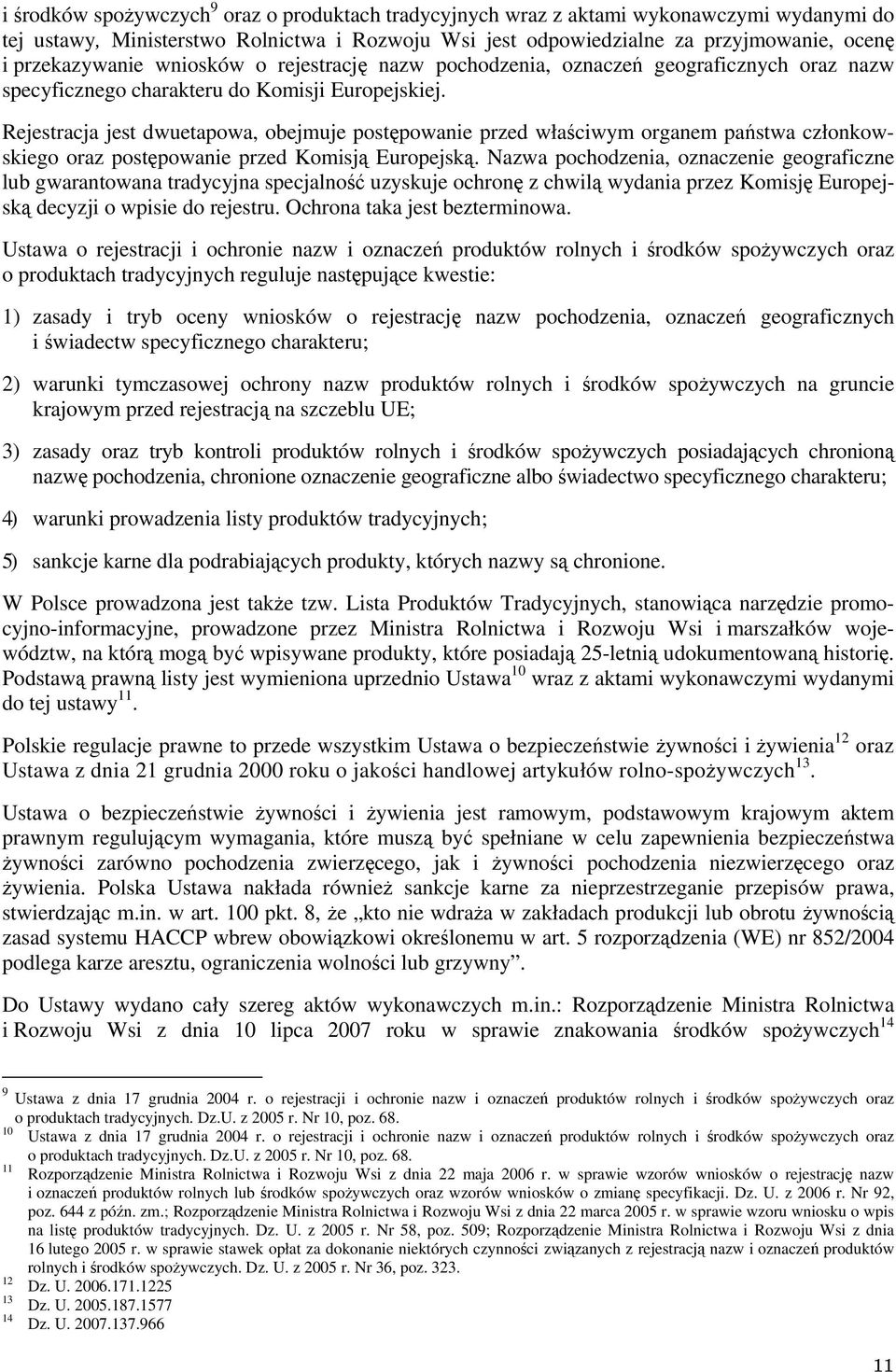Rejestracja jest dwuetapowa, obejmuje postępowanie przed właściwym organem państwa członkowskiego oraz postępowanie przed Komisją Europejską.