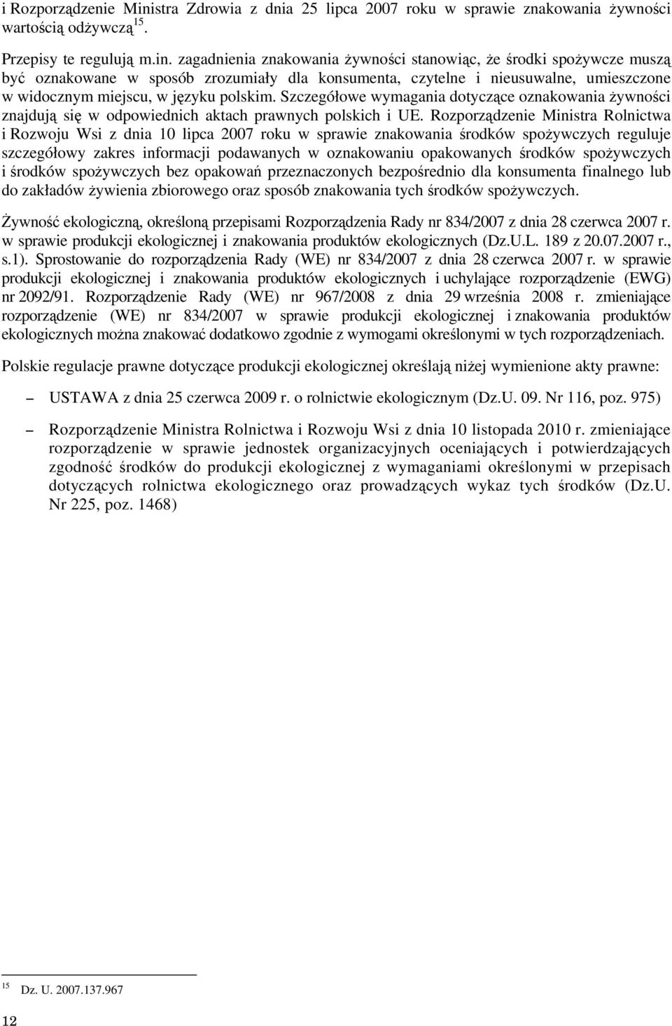 zagadnienia znakowania żywności stanowiąc, że środki spożywcze muszą być oznakowane w sposób zrozumiały dla konsumenta, czytelne i nieusuwalne, umieszczone w widocznym miejscu, w języku polskim.