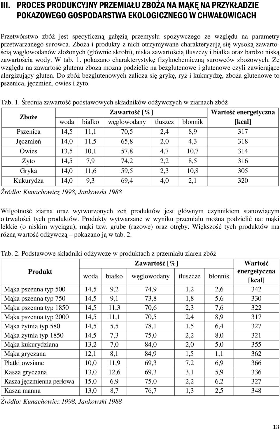 Zboża i produkty z nich otrzymywane charakteryzują się wysoką zawartością węglowodanów złożonych (głównie skrobi), niska zawartością tłuszczy i białka oraz bardzo niską zawartością wody. W tab.