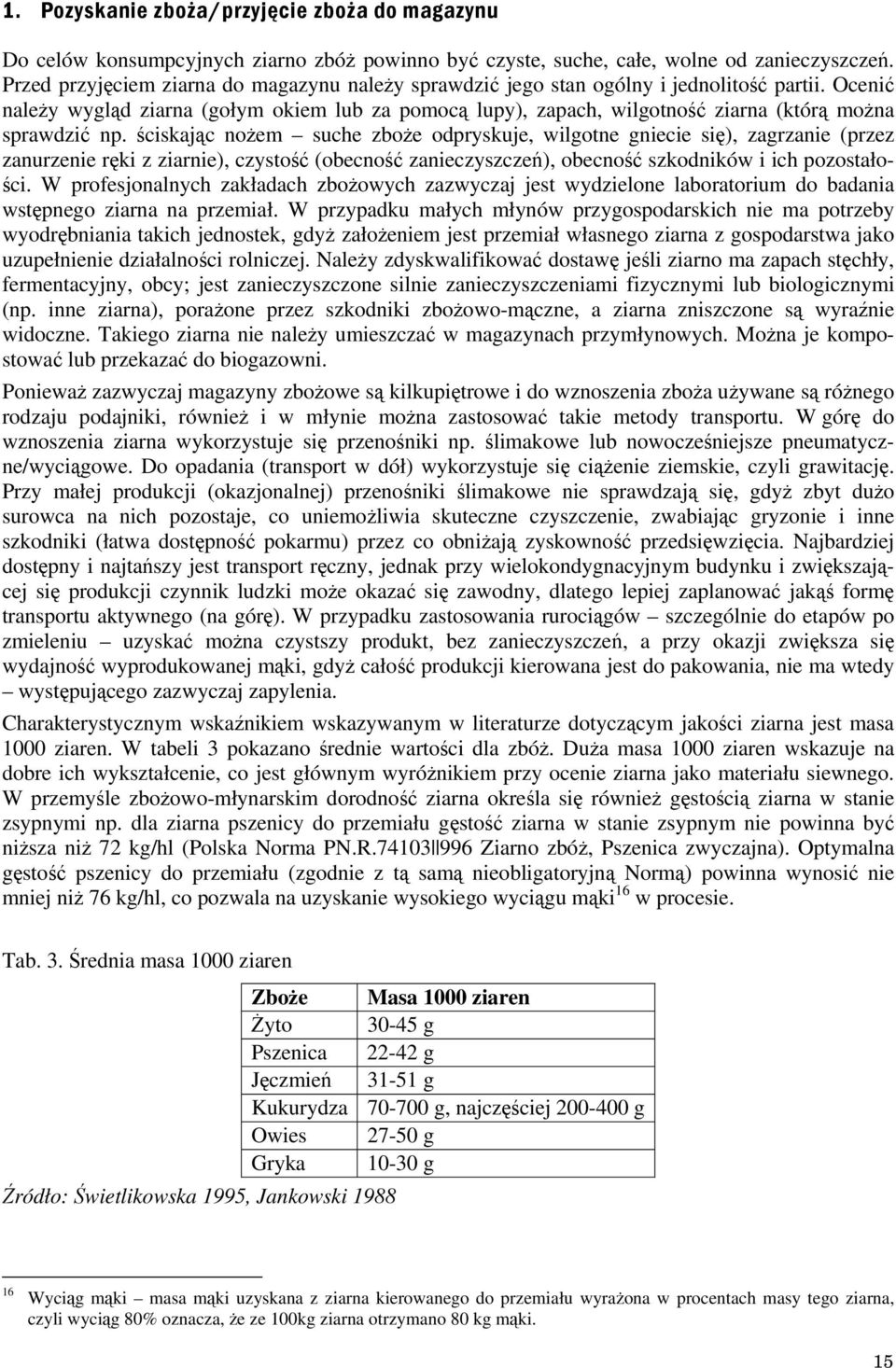 Ocenić należy wygląd ziarna (gołym okiem lub za pomocą lupy), zapach, wilgotność ziarna (którą można sprawdzić np.