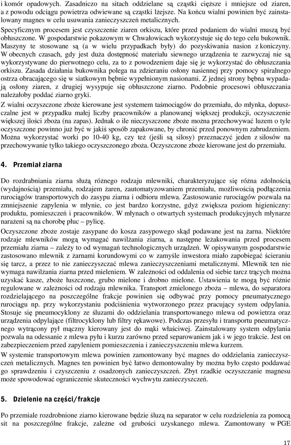 Specyficznym procesem jest czyszczenie ziaren orkiszu, które przed podaniem do wialni muszą być obłuszczone. W gospodarstwie pokazowym wykorzystuje się do tego celu bukownik.