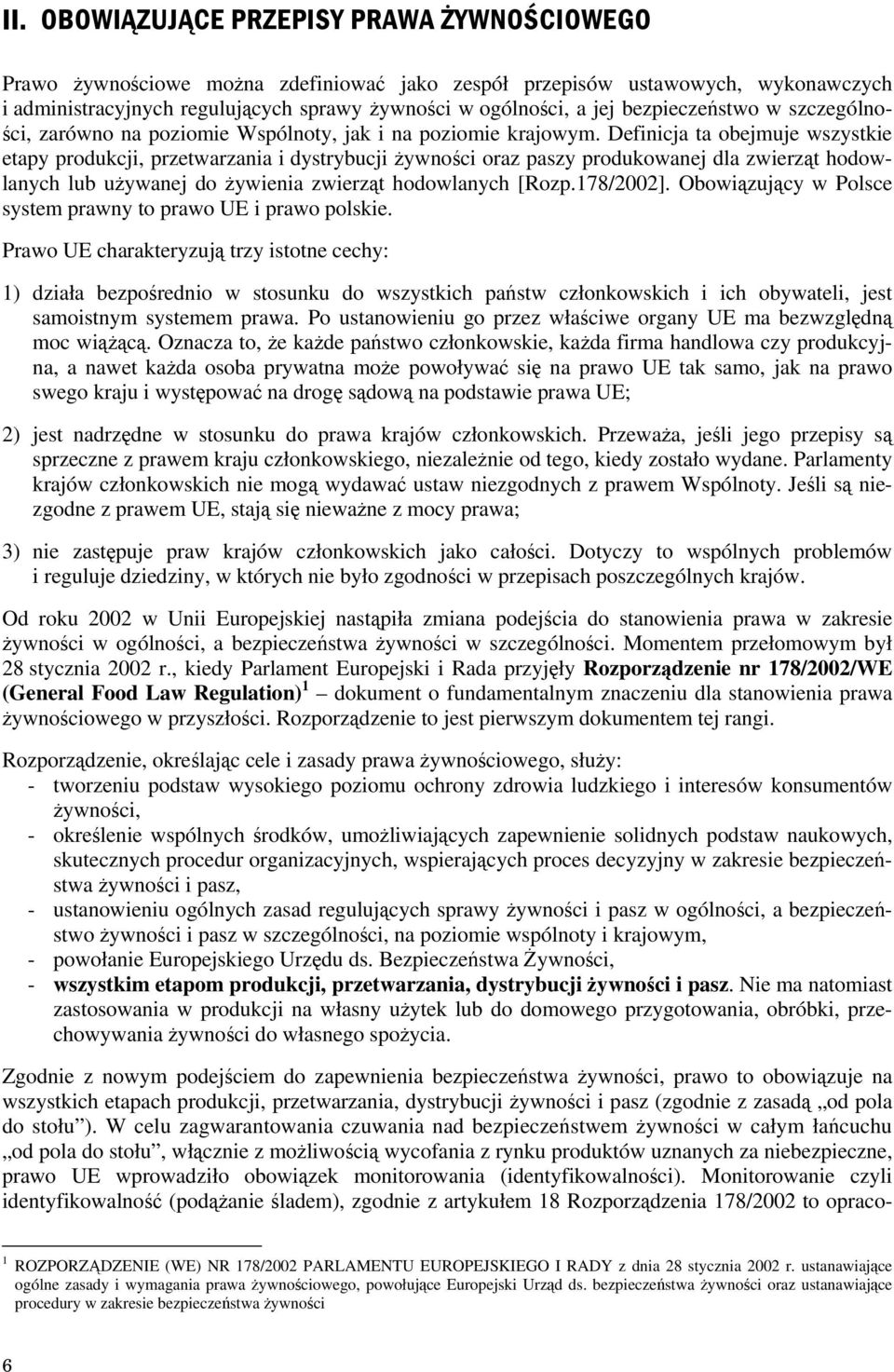 Definicja ta obejmuje wszystkie etapy produkcji, przetwarzania i dystrybucji żywności oraz paszy produkowanej dla zwierząt hodowlanych lub używanej do żywienia zwierząt hodowlanych [Rozp.78/00].