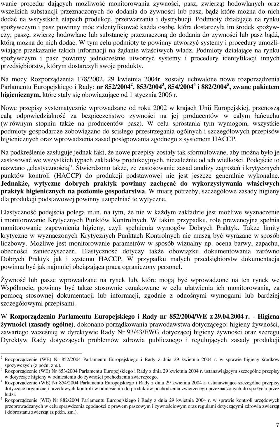 Podmioty działające na rynku spożywczym i pasz powinny móc zidentyfikować każda osobę, która dostarczyła im środek spożywczy, paszę, zwierzę hodowlane lub substancję przeznaczoną do dodania do