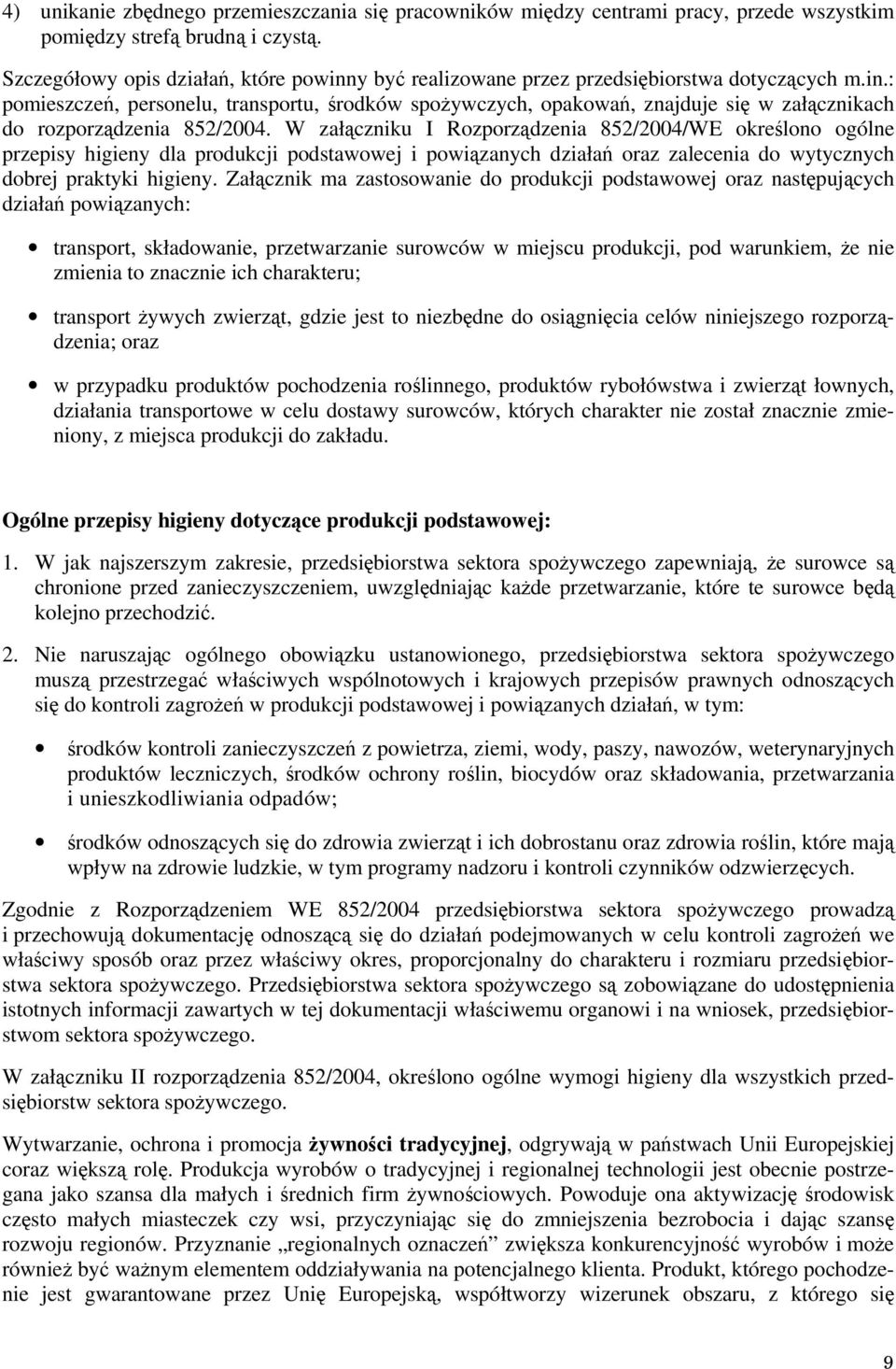 W załączniku I Rozporządzenia 85/004/WE określono ogólne przepisy higieny dla produkcji podstawowej i powiązanych działań oraz zalecenia do wytycznych dobrej praktyki higieny.