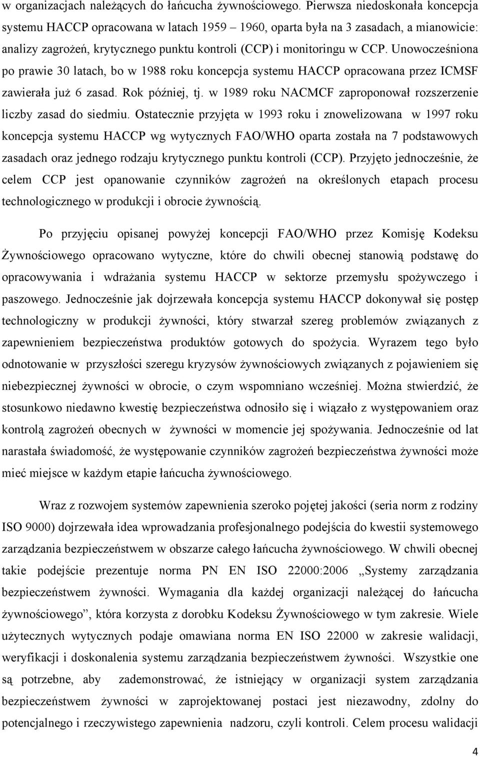 Unowocześniona po prawie 30 latach, bo w 1988 roku koncepcja systemu HACCP opracowana przez ICMSF zawierała już 6 zasad. Rok później, tj.