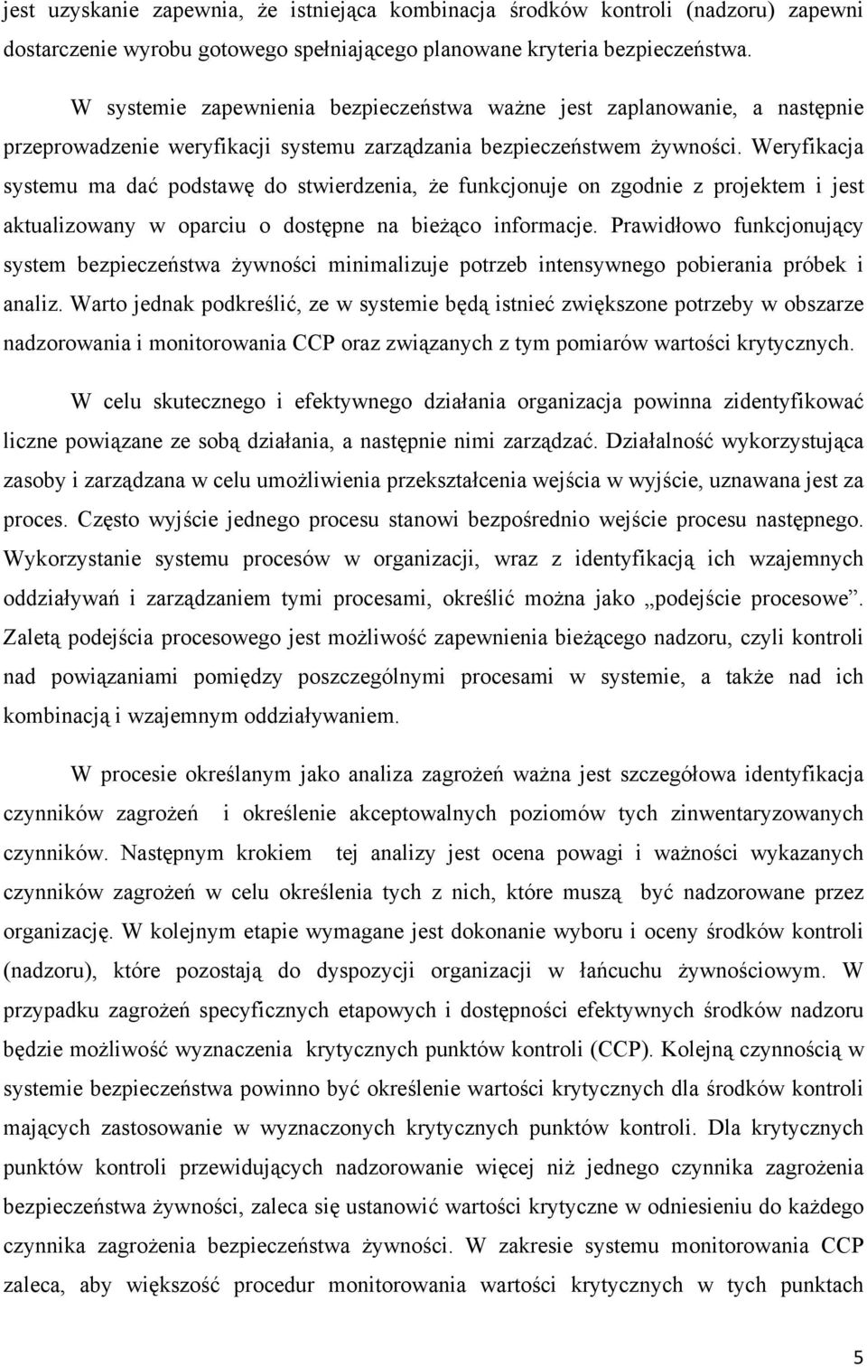 Weryfikacja systemu ma dać podstawę do stwierdzenia, że funkcjonuje on zgodnie z projektem i jest aktualizowany w oparciu o dostępne na bieżąco informacje.