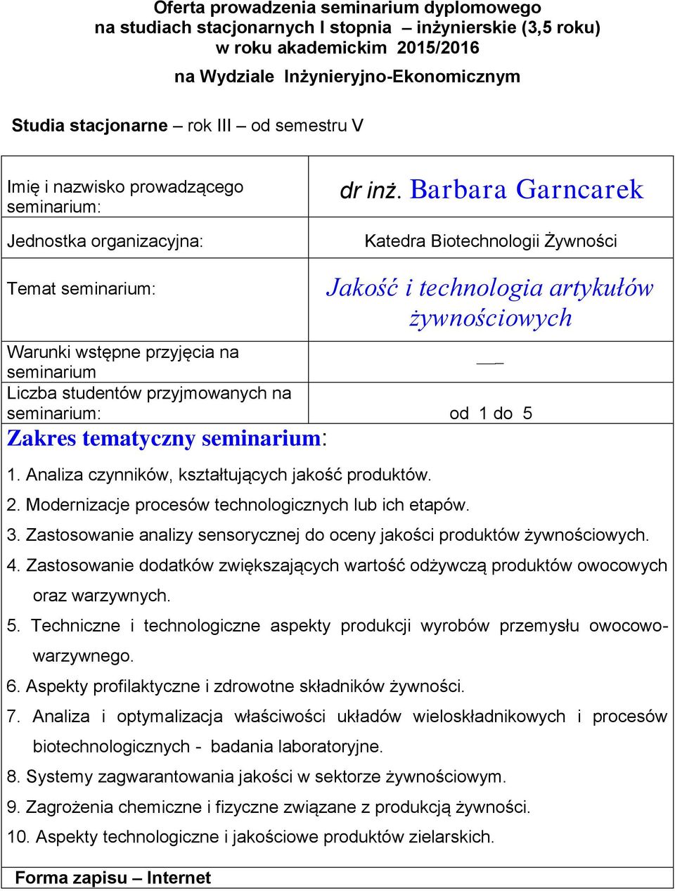 odżywczą produktów owocowych oraz warzywnych 5 Techniczne i technologiczne aspekty produkcji wyrobów przemysłu owocowowarzywnego 6 Aspekty profilaktyczne i zdrowotne składników żywności 7 Analiza i