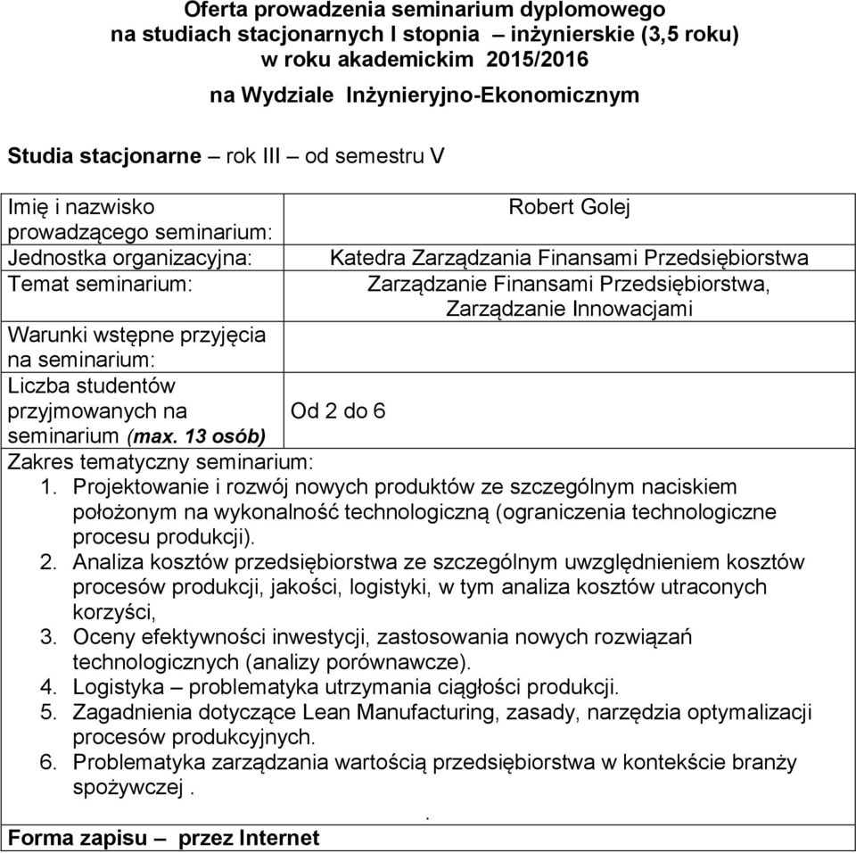 jakości, logistyki, w tym analiza kosztów utraconych korzyści, 3 Oceny efektywności inwestycji, zastosowania nowych rozwiązań technologicznych (analizy porównawcze) 4 Logistyka problematyka