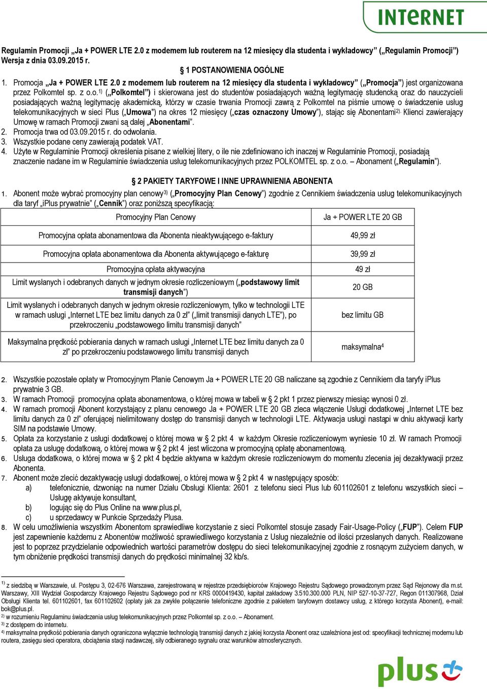 posiadających ważną legitymację studencką oraz do nauczycieli posiadających ważną legitymację akademicką, którzy w czasie trwania Promocji zawrą z Polkomtel na piśmie umowę o świadczenie usług