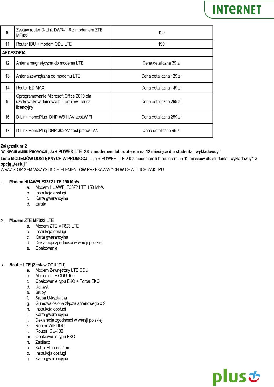 DHP-W311AV zest.wifi Cena detaliczna 259 zł 17 D-Link HomePlug DHP-309AV zest.przew.lan Cena detaliczna 99 zł Załącznik nr 2 DO REGULAMINU PROMOCJI Ja + POWER LTE 2.