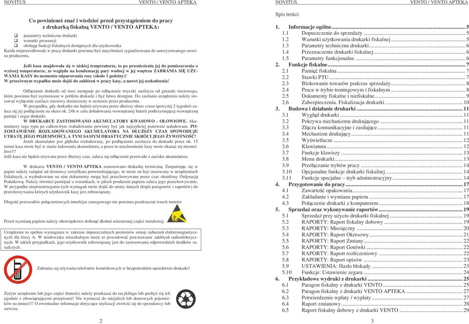 Jeli kasa znajdowała si w niskiej temperaturze, to po przeniesieniu jej do pomieszczenia o wyszej temperaturze, ze wzgldu na kondensacj pary wodnej w jej wntrzu ZABRANIA SI UY- WANIA KASY do momentu