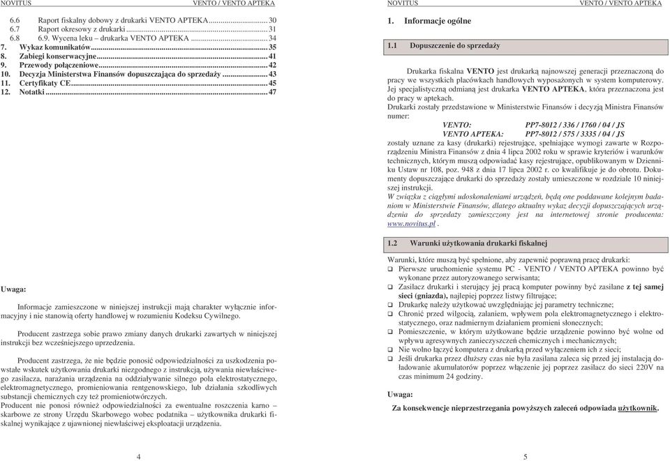 1 Dopuszczenie do sprzeday Drukarka fiskalna VENTO jest drukark najnowszej generacji przeznaczon do pracy we wszystkich placówkach handlowych wyposaonych w system komputerowy.