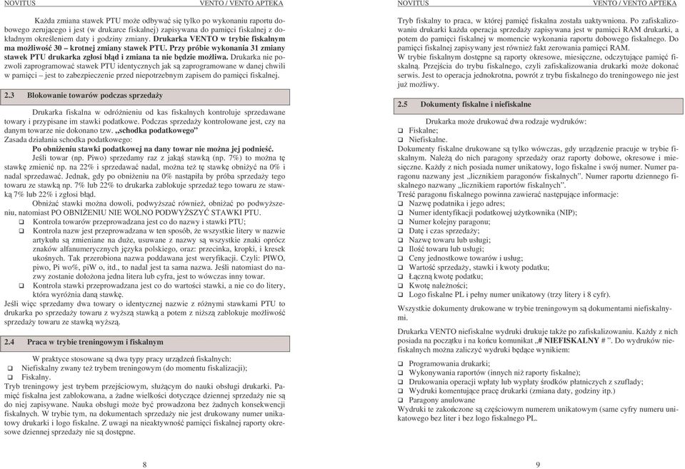 Drukarka nie pozwoli zaprogramowa stawek PTU identycznych jak s zaprogramowane w danej chwili w pamici jest to zabezpieczenie przed niepotrzebnym zapisem do pamici fiskalnej. 2.