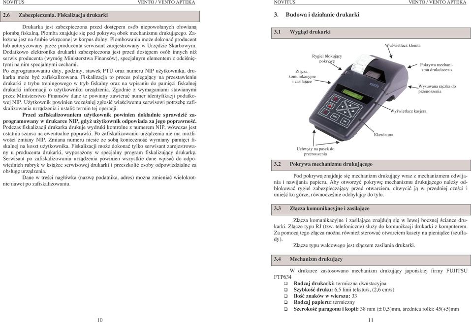 Dodatkowo elektronika drukarki zabezpieczona jest przed dostpem osób innych ni serwis producenta (wymóg Ministerstwa Finansów), specjalnym elementem z odcinitymi na nim specjalnymi cechami.