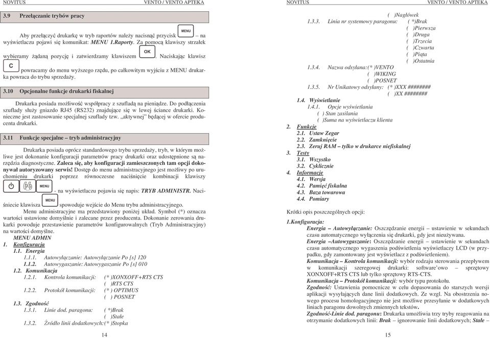 10 Opcjonalne funkcje drukarki fiskalnej Drukarka posiada moliwo współpracy z szuflad na pienidze. Do podłczenia szuflady słuy gniazdo RJ45 (RS232) znajdujce si w lewej ciance drukarki.