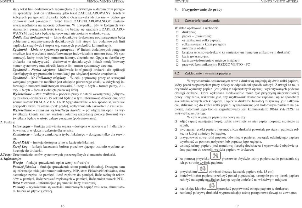 W przypadku, gdy w kolejnych wystawianych paragonach tre tekstu nie bdzie si zgadzała z ZADEKLARO- WANYM tre taka bdzie ignorowana i nie zostanie wydrukowana; ródło linii dodatkowych - Linie