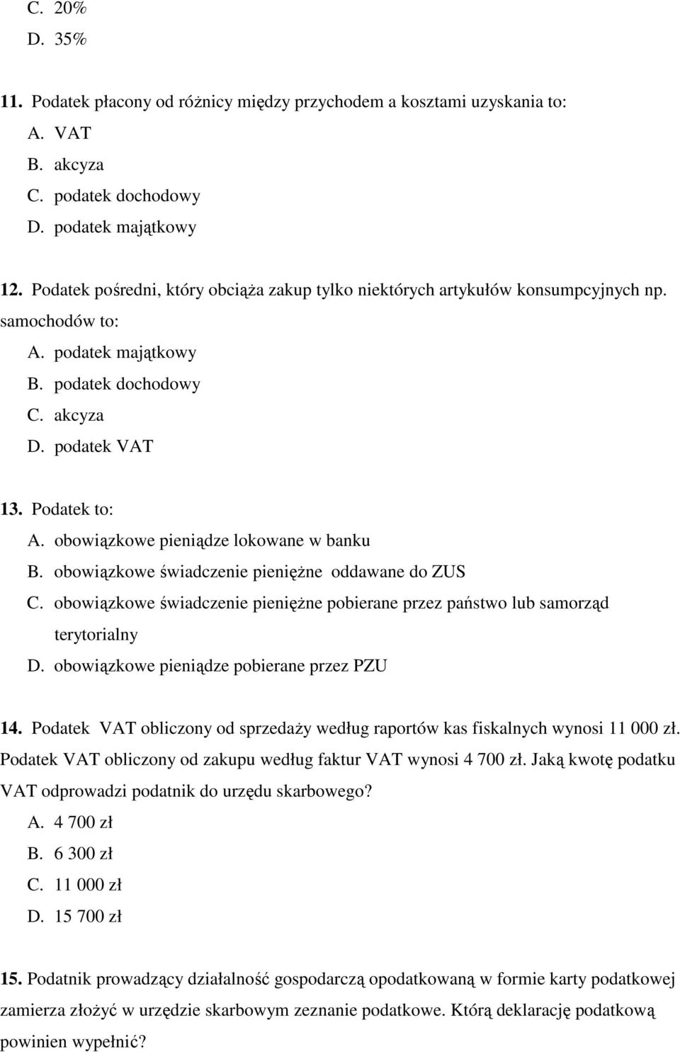 obowiązkowe pieniądze lokowane w banku B. obowiązkowe świadczenie pieniężne oddawane do ZUS C. obowiązkowe świadczenie pieniężne pobierane przez państwo lub samorząd terytorialny D.