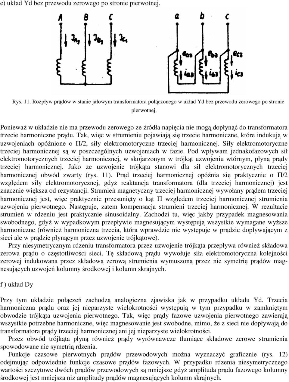 Tak, więc w struieniu pojawiają się trzecie haroniczne, które indukują w uzwojeniach opóźnione o Π/2, siły elektrootoryczne trzeciej haronicznej.