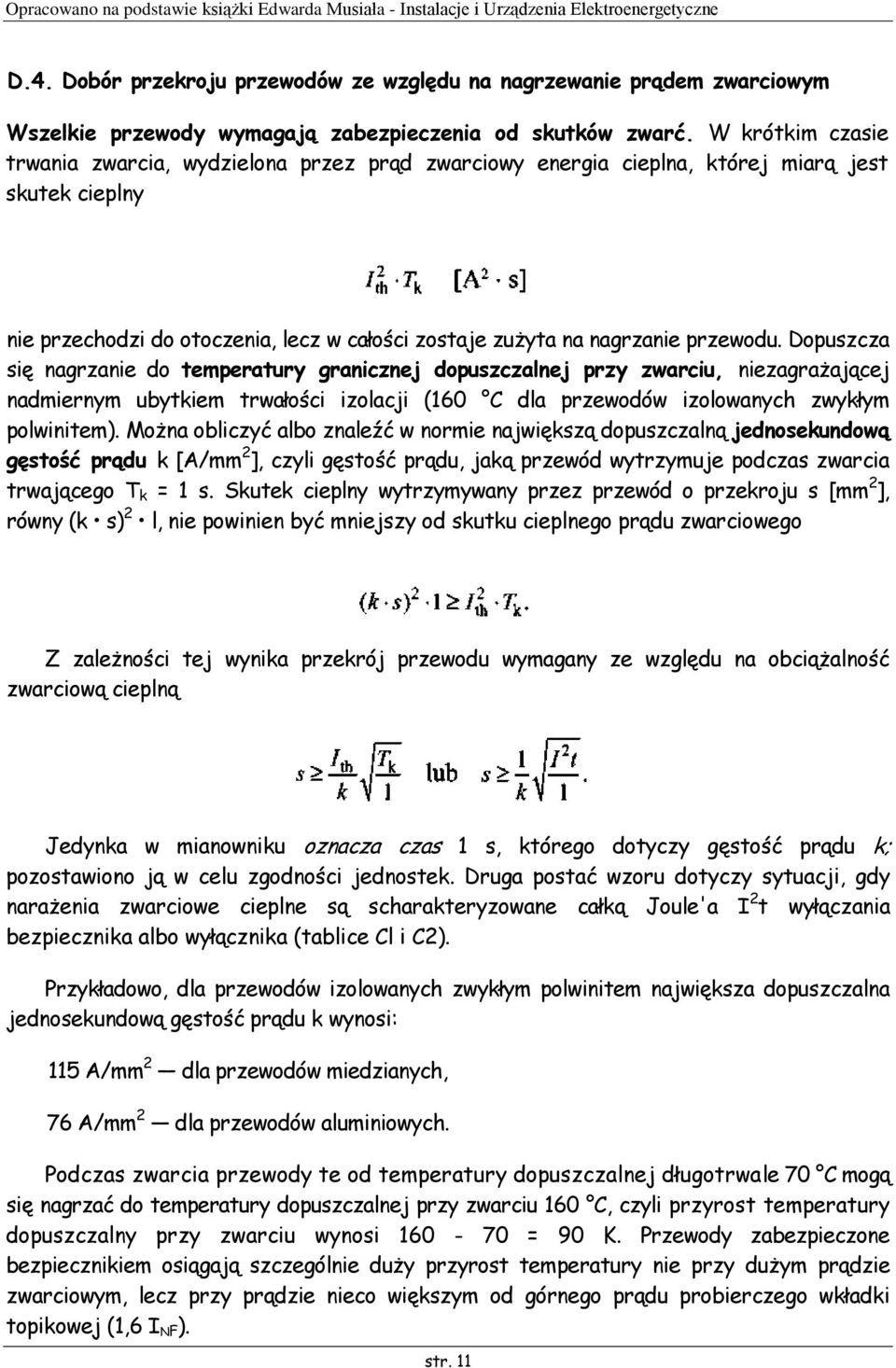 Dopuszcza się nagrzanie do temperatury granicznej dopuszczalnej przy zwarciu, niezagrażającej nadmiernym ubytkiem trwałości izolacji (160 C dla przewodów izolowanych zwykłym polwinitem).