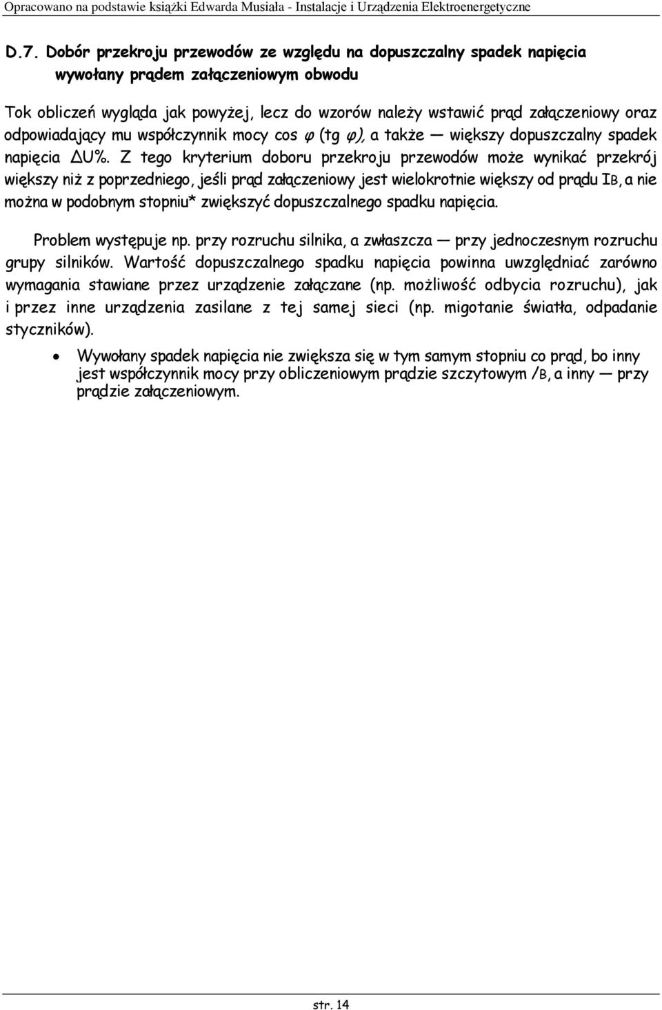 Z tego kryterium doboru przekroju przewodów może wynikać przekrój większy niż z poprzedniego, jeśli prąd załączeniowy jest wielokrotnie większy od prądu IB, a nie można w podobnym stopniu* zwiększyć