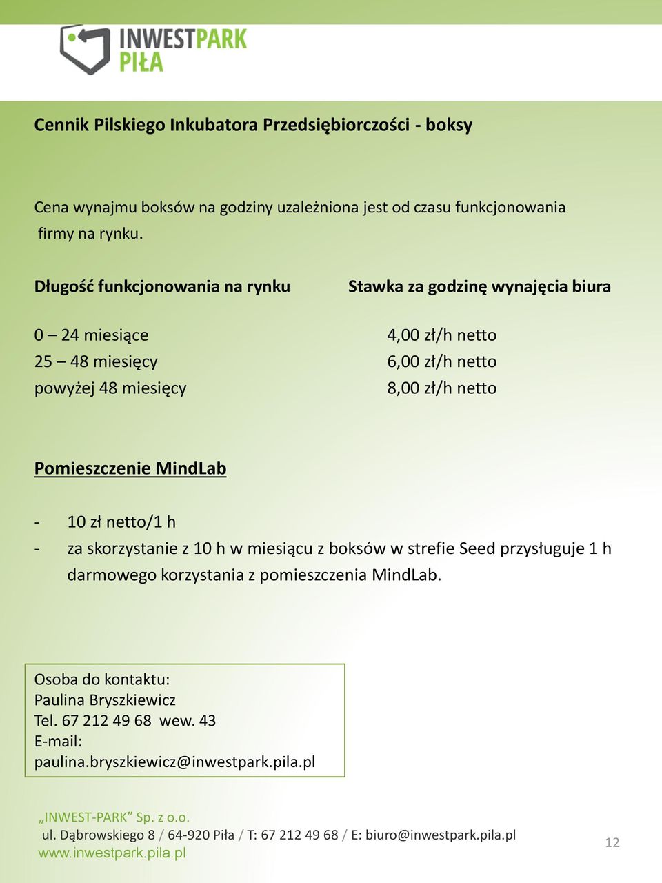 8,00 zł/h netto Pomieszczenie MindLab - 10 zł netto/1 h - za skorzystanie z 10 h w miesiącu z boksów w strefie Seed przysługuje 1 h darmowego