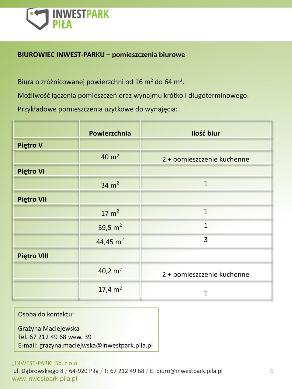 Przykładowe pomieszczenia użytkowe do wynajęcia: Piętro V Piętro VI Piętro VII Piętro VIII Powierzchnia Ilość biur 40 m 2 2 +