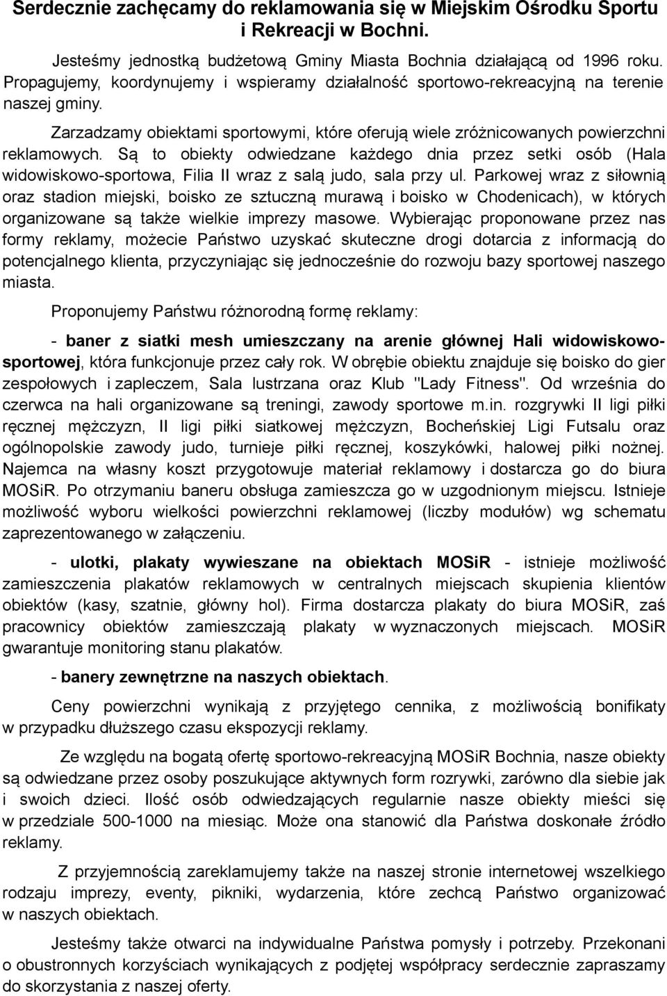 Są to obiekty odwiedzane każdego dnia przez setki osób (Hala widowiskowo-sportowa, Filia II wraz z salą judo, sala przy ul.