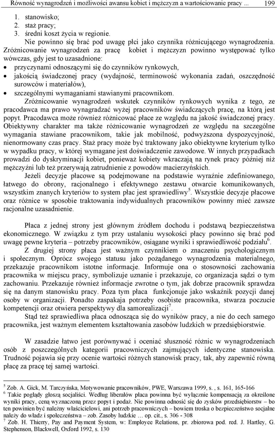 Zróżnicowanie wynagrodzeń za pracę kobiet i mężczyzn powinno występować tylko wówczas, gdy jest to uzasadnione: przyczynami odnoszącymi się do czynników rynkowych, jakością świadczonej pracy