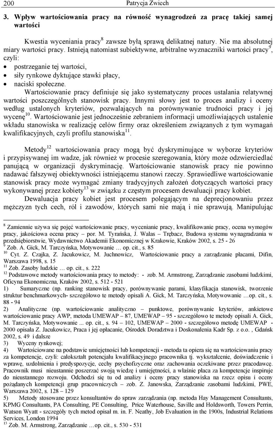 Istnieją natomiast subiektywne, arbitralne wyznaczniki wartości pracy 9, czyli: postrzeganie tej wartości, siły rynkowe dyktujące stawki płacy, naciski społeczne.