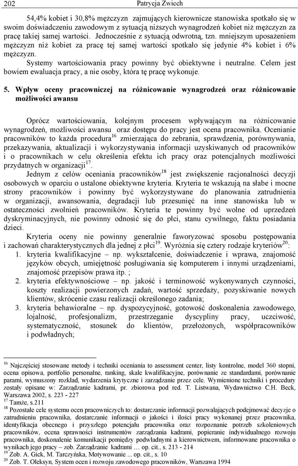 Systemy wartościowania pracy powinny być obiektywne i neutralne. Celem jest bowiem ewaluacja pracy, a nie osoby, która tę pracę wykonuje. 5.
