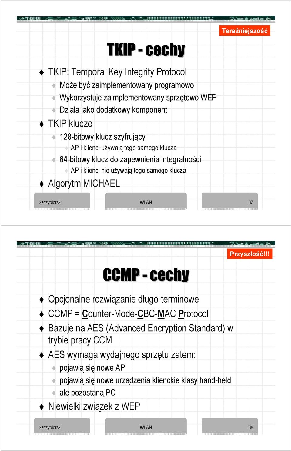 MICHAEL Szczypiorski WLAN 37 CCMP - cechy Opcjonalne rozwiązanie długo-terminowe CCMP = Counter-Mode-CBC-MAC Protocol Bazuje na AES (Advanced Encryption Standard) w trybie pracy