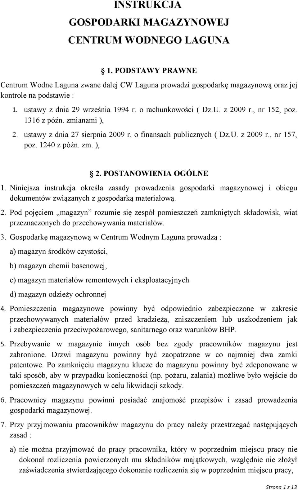 1240 z późn. zm. ), 2. POSTANOWIENIA OGÓLNE 1. Niniejsza instrukcja określa zasady prowadzenia gospodarki magazynowej i obiegu dokumentów związanych z gospodarką materiałową. 2. Pod pojęciem magazyn rozumie się zespół pomieszczeń zamkniętych składowisk, wiat przeznaczonych do przechowywania materiałów.