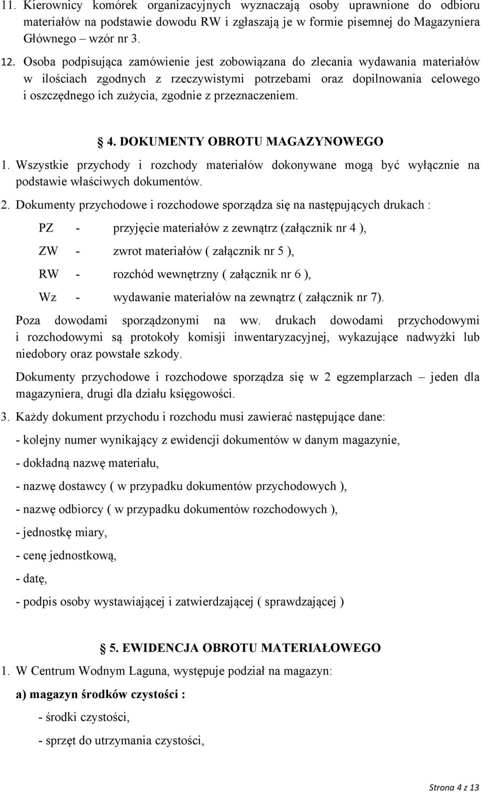 przeznaczeniem. 4. DOKUMENTY OBROTU MAGAZYNOWEGO 1. Wszystkie przychody i rozchody materiałów dokonywane mogą być wyłącznie na podstawie właściwych dokumentów. 2.