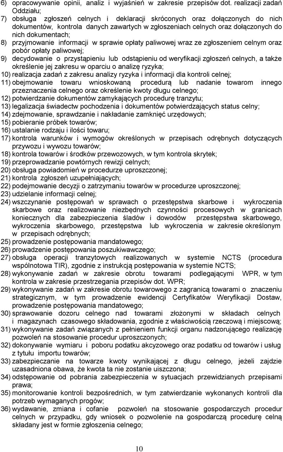 dokumentach; 8) przyjmowanie informacji w sprawie opłaty paliwowej wraz ze zgłoszeniem celnym oraz pobór opłaty paliwowej; 9) decydowanie o przystąpieniu lub odstąpieniu od weryfikacji zgłoszeń
