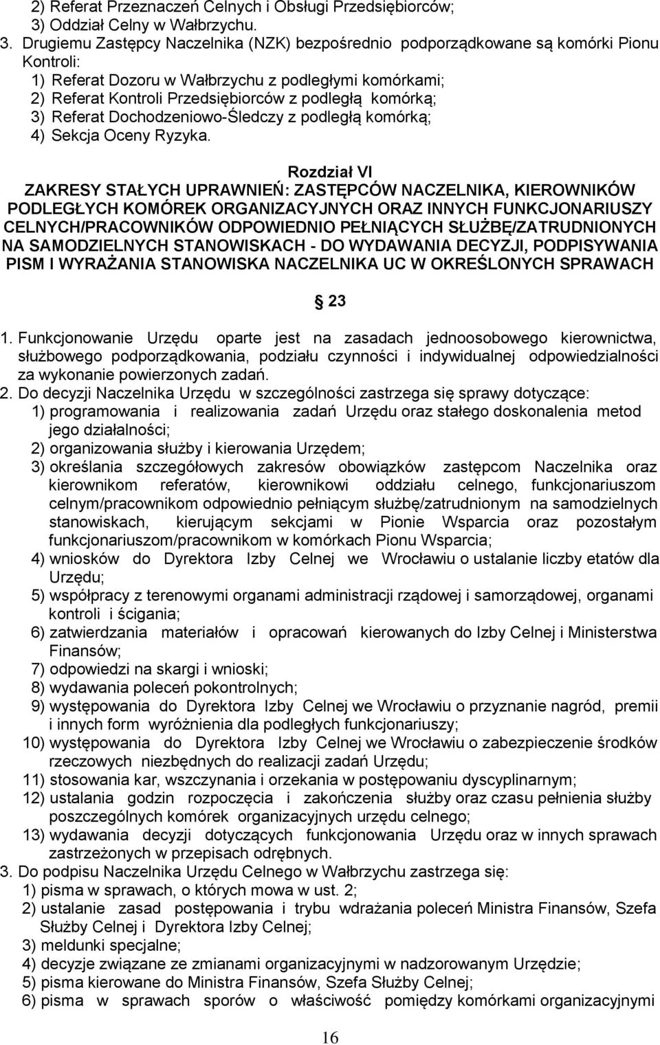 Drugiemu Zastępcy Naczelnika (NZK) bezpośrednio podporządkowane są komórki Pionu Kontroli: 1) Referat Dozoru w Wałbrzychu z podległymi komórkami; 2) Referat Kontroli Przedsiębiorców z podległą