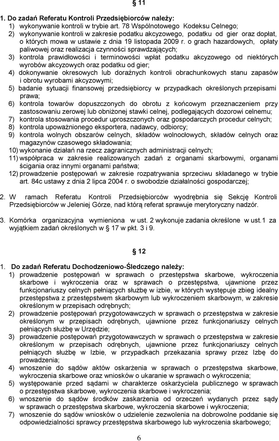 o grach hazardowych, opłaty paliwowej oraz realizacja czynności sprawdzających; 3) kontrola prawidłowości i terminowości wpłat podatku akcyzowego od niektórych wyrobów akcyzowych oraz podatku od