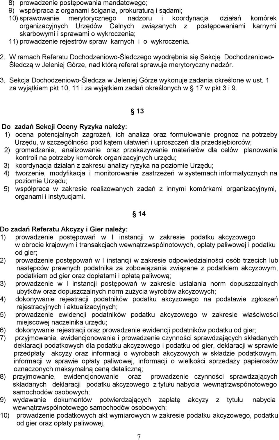 W ramach Referatu Dochodzeniowo-Śledczego wyodrębnia się Sekcję Dochodzeniowo- Śledczą w Jeleniej Górze, nad którą referat sprawuje merytoryczny nadzór. 3.