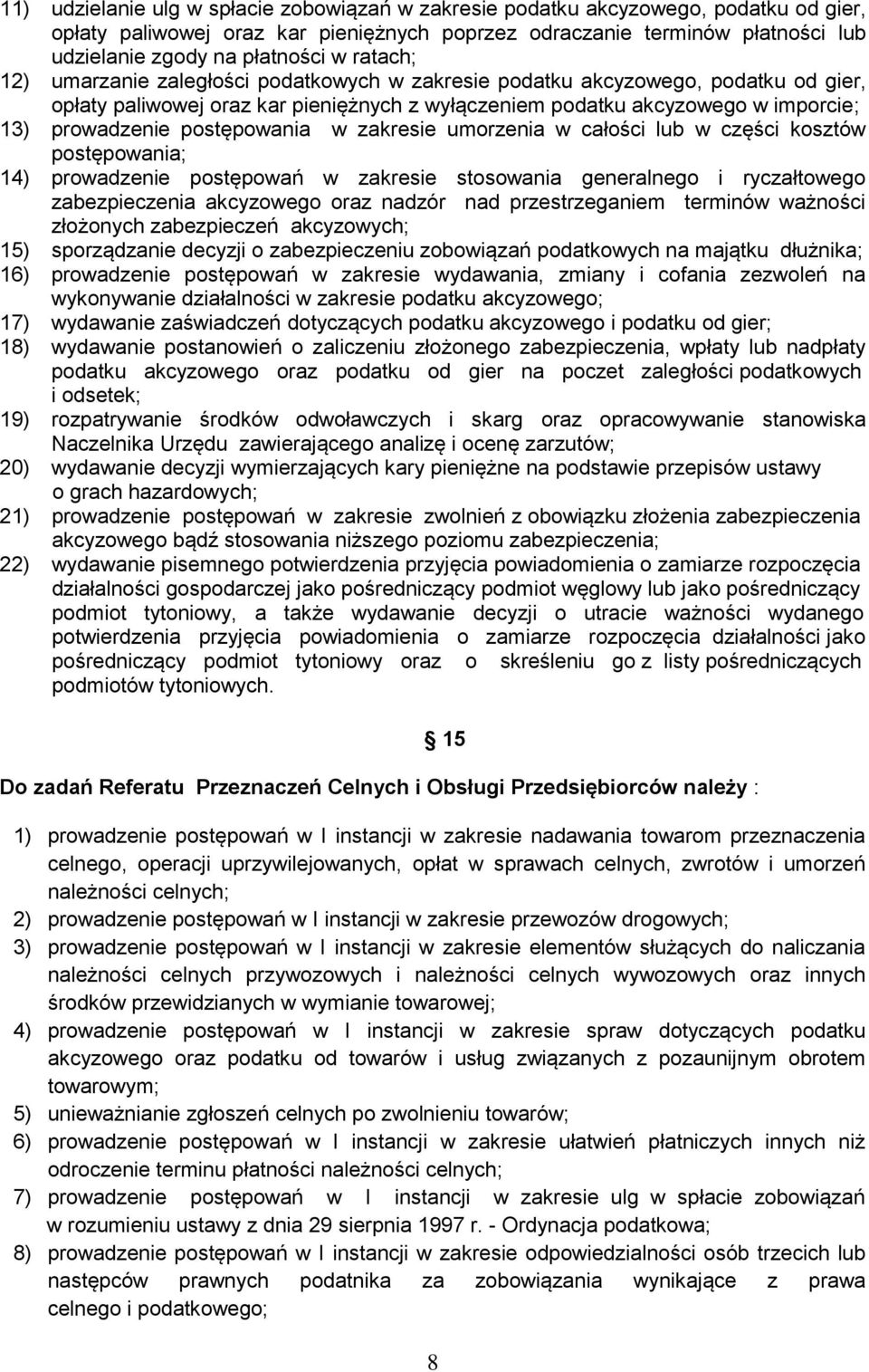 postępowania w zakresie umorzenia w całości lub w części kosztów postępowania; 14) prowadzenie postępowań w zakresie stosowania generalnego i ryczałtowego zabezpieczenia akcyzowego oraz nadzór nad