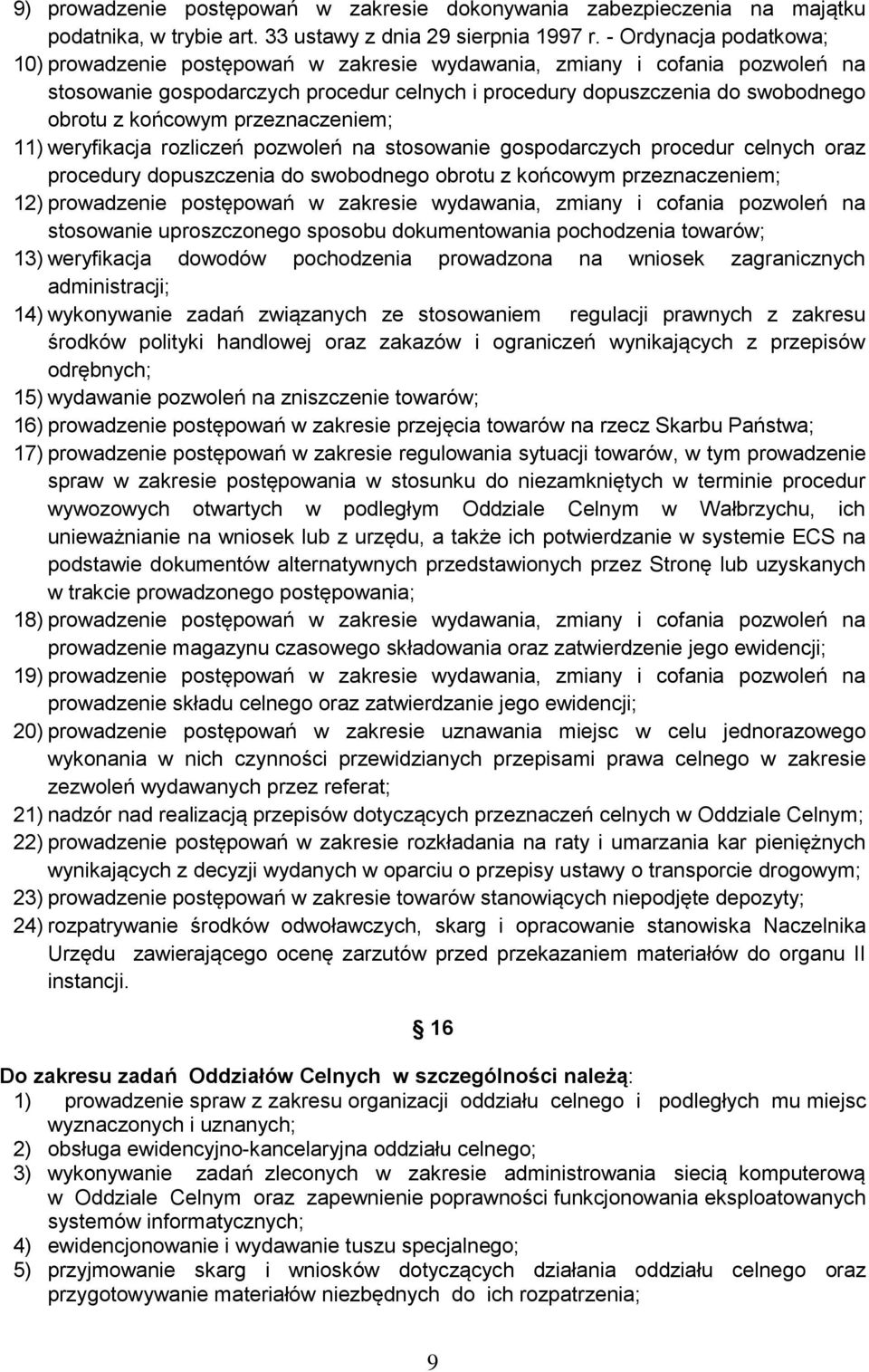 przeznaczeniem; 11) weryfikacja rozliczeń pozwoleń na stosowanie gospodarczych procedur celnych oraz procedury dopuszczenia do swobodnego obrotu z końcowym przeznaczeniem; 12) prowadzenie postępowań