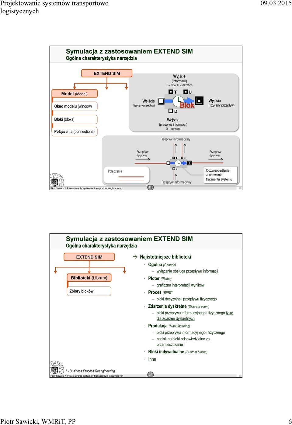 systemu Ogólna charakterystyka narzędzia EXTEND SIM Biblioteki (Library) Zbiory bloków à Najistotniejsze biblioteki Ogólna (Generic) wyłącznie obsługa przepływu informacji Ploter (Plotter) graficzna