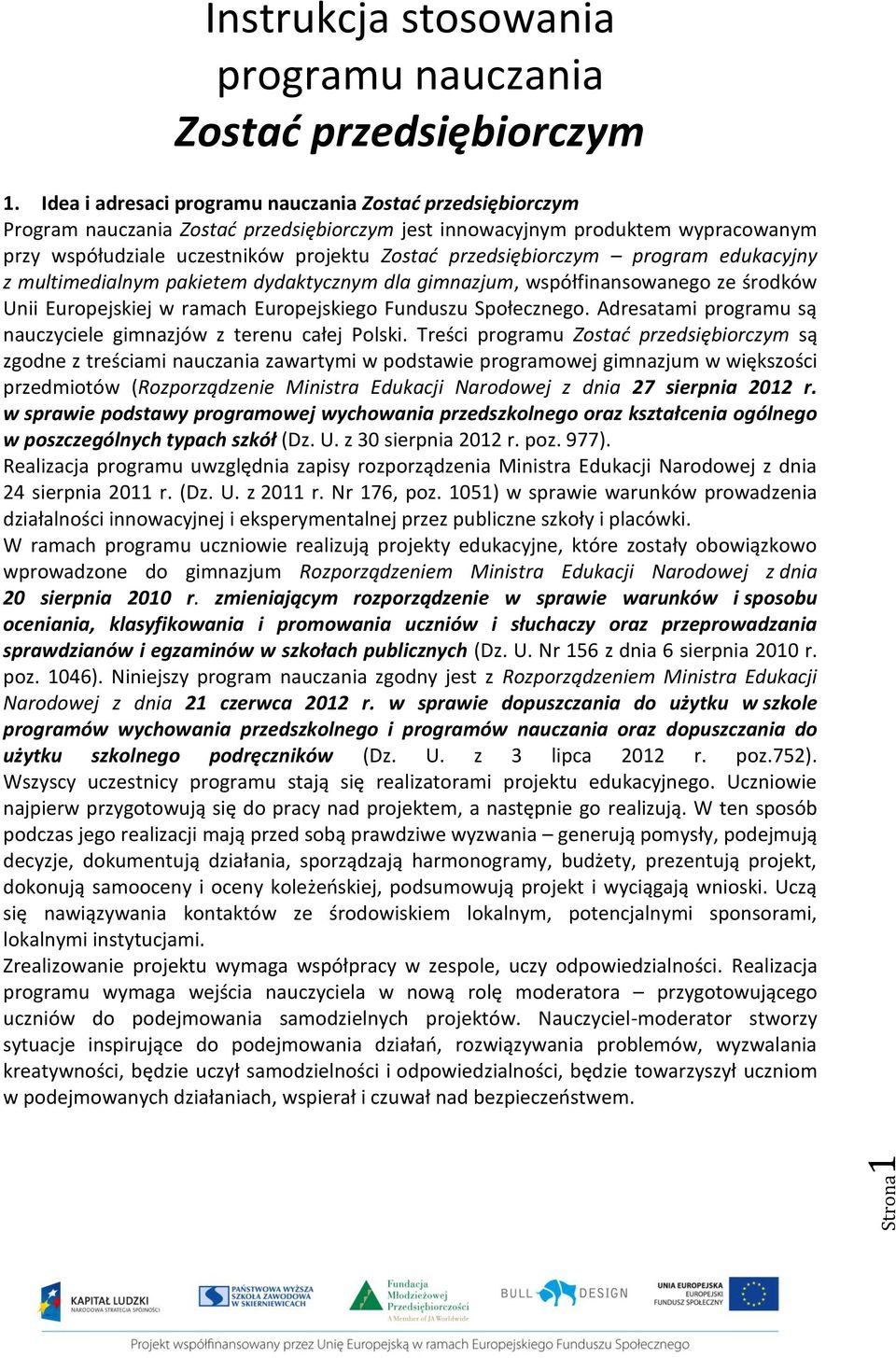 przedsiębiorczym program edukacyjny z multimedialnym pakietem dydaktycznym dla gimnazjum, współfinansowanego ze środków Unii Europejskiej w ramach Europejskiego Funduszu Społecznego.