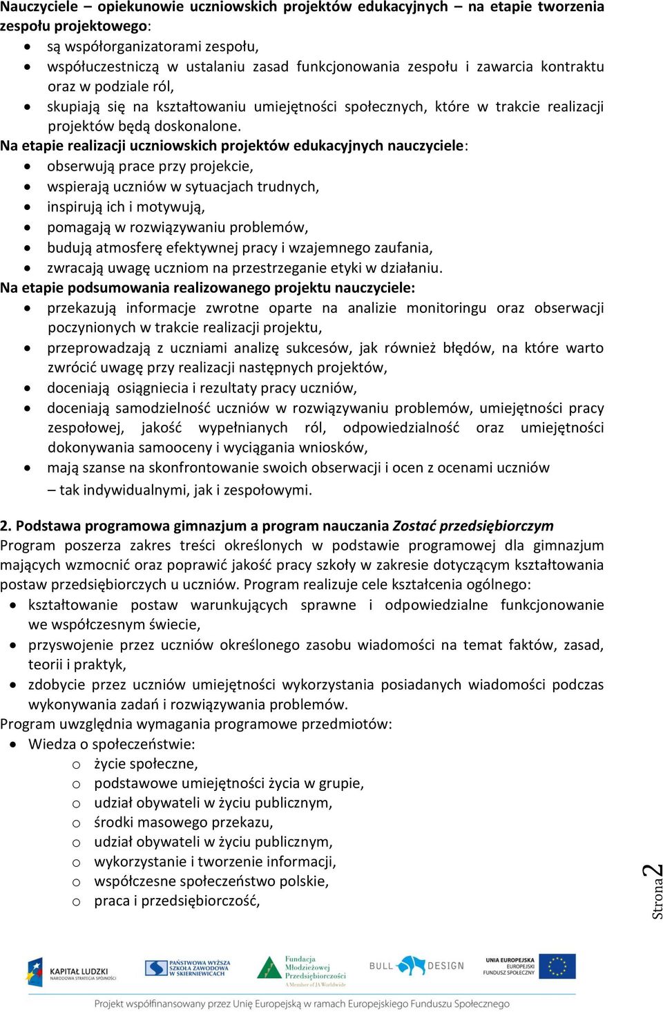 Na etapie realizacji uczniowskich projektów edukacyjnych nauczyciele: obserwują prace przy projekcie, wspierają uczniów w sytuacjach trudnych, inspirują ich i motywują, pomagają w rozwiązywaniu