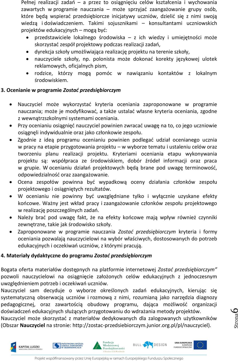 Takimi sojusznikami konsultantami uczniowskich projektów edukacyjnych mogą być: przedstawiciele lokalnego środowiska z ich wiedzy i umiejętności może skorzystać zespół projektowy podczas realizacji